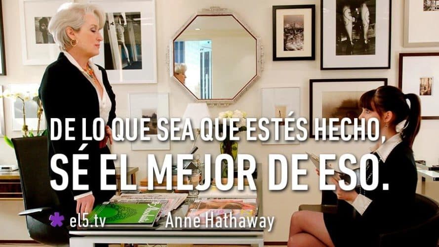 De lo que sea que estés hecho, sé el mejor en eso.