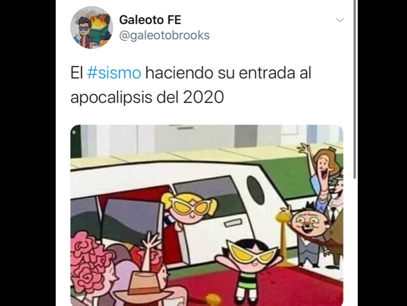 “El #sismo haciendo su entrada al apocalipsis del 2020”, dijo el usuario Galeoto Fe junto a una imagen de ‘Las chicas superpoderosas’.