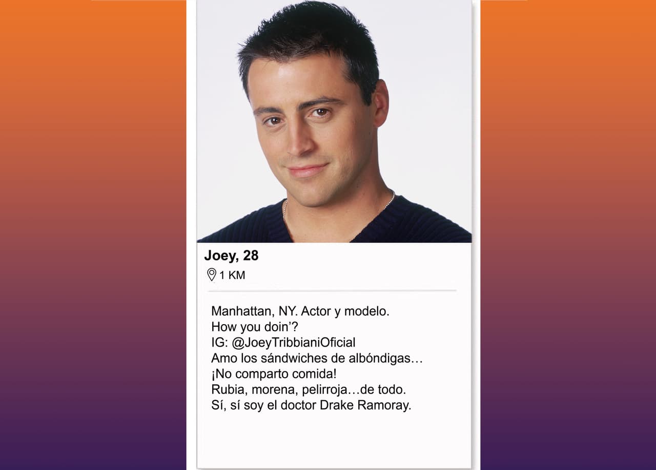Joey, obviamente, tendría un perfil de Tinder en el que sacaría una cita diferente para cada día de la semana. Además, discretamente lo usaría para presumir que es el doctor Drake Ramoray. A veces dejaría que sus amigas le dieran consejos sobre qué compartir en su perfil, y hasta les pediría ayuda para elegir sus citas.