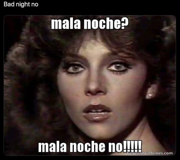 'Mala noche, no', ahora también conocido como 'Bad night, no'.